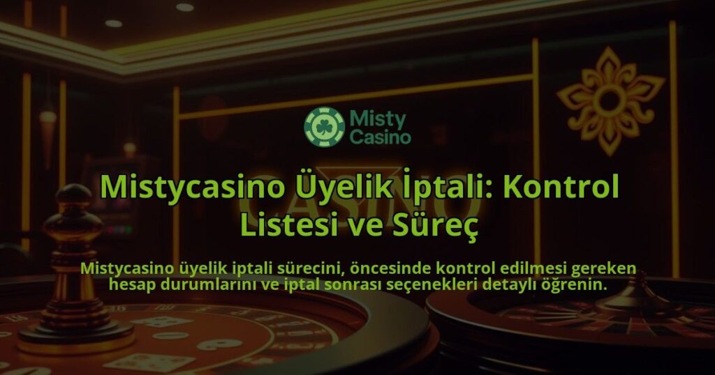 Mistycasino-Uyelik-Iptali-Kontrol-Listesi-ve-Surec-overlay-1786651653.jpg