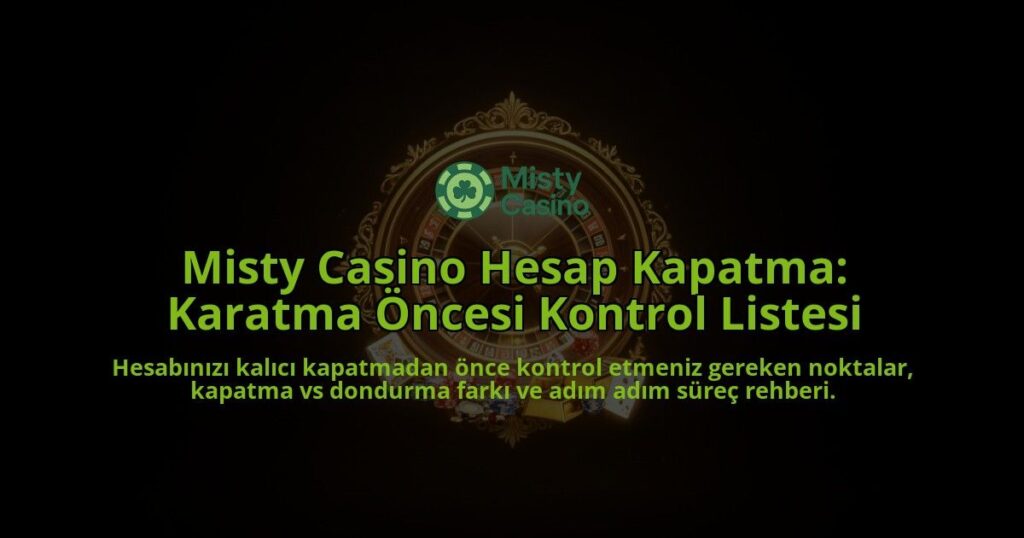 Misty-Casino-Hesap-Kapatma-Karatma-Oncesi-Kontrol-Listesi-overlay-1788266944.jpg