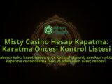 Misty-Casino-Hesap-Kapatma-Karatma-Oncesi-Kontrol-Listesi-overlay-1788266944.jpg