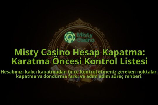Misty-Casino-Hesap-Kapatma-Karatma-Oncesi-Kontrol-Listesi-overlay-1788266944.jpg